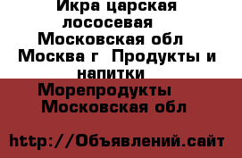 Икра царская лососевая. - Московская обл., Москва г. Продукты и напитки » Морепродукты   . Московская обл.